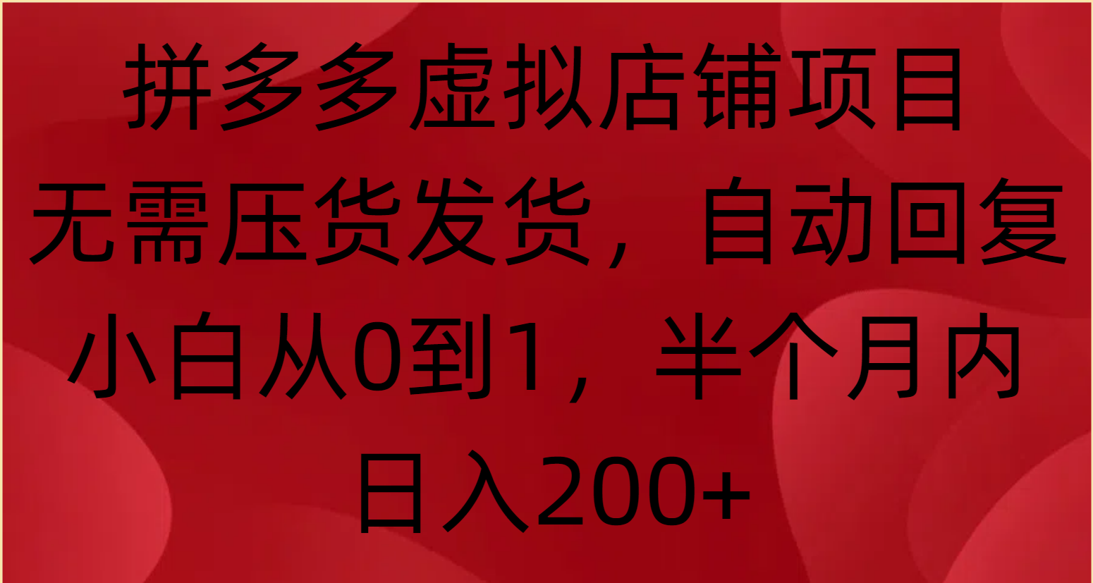拼多多虚拟店铺项目，无需压货发货，自动回复，小白从0到1，半个月内日入200+-让一部分人先富起来默财创业网