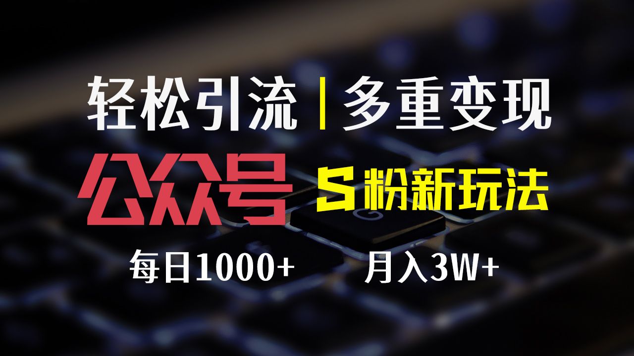 公众号S粉新玩法，轻松引流、多重变现，每日收益1000+插图