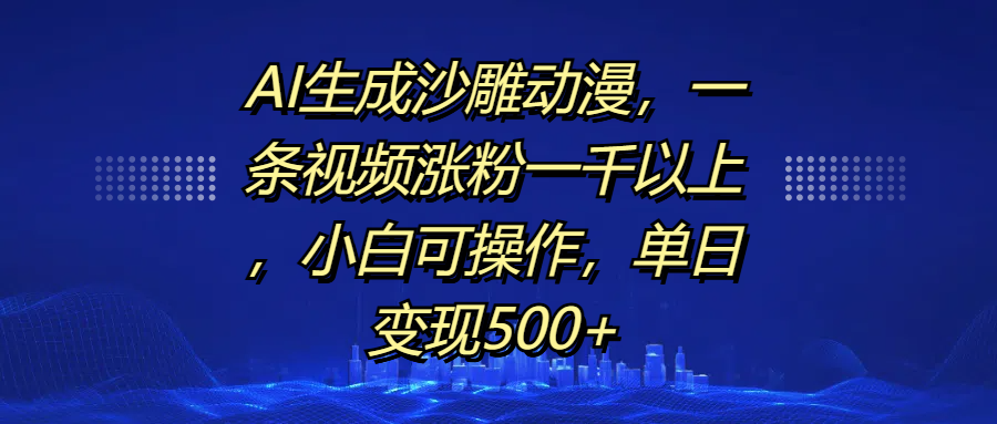 AI生成沙雕动漫，一条视频涨粉一千以上，单日变现500+，小白可操作-让一部分人先富起来默财创业网