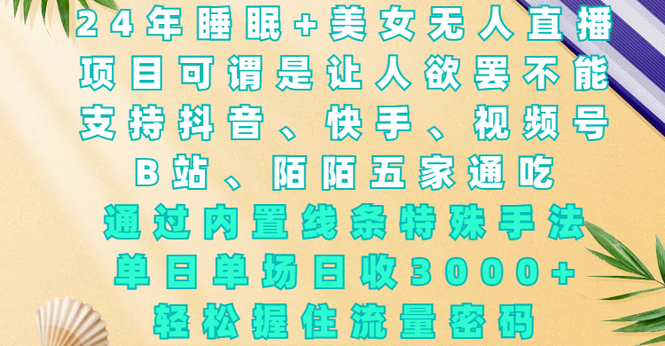 24年睡眠+美女无人直播，项目可谓是让人欲罢不能，支持抖音、快手、视频号、B站、陌陌五家通吃，通过内置线条特殊手法，单场日收3000+，轻松握住流量密码-让一部分人先富起来默财创业网