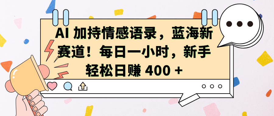 AI加持情感语录，蓝海新赛道！每日一小时，新手轻松日赚 400 +-让一部分人先富起来默财创业网
