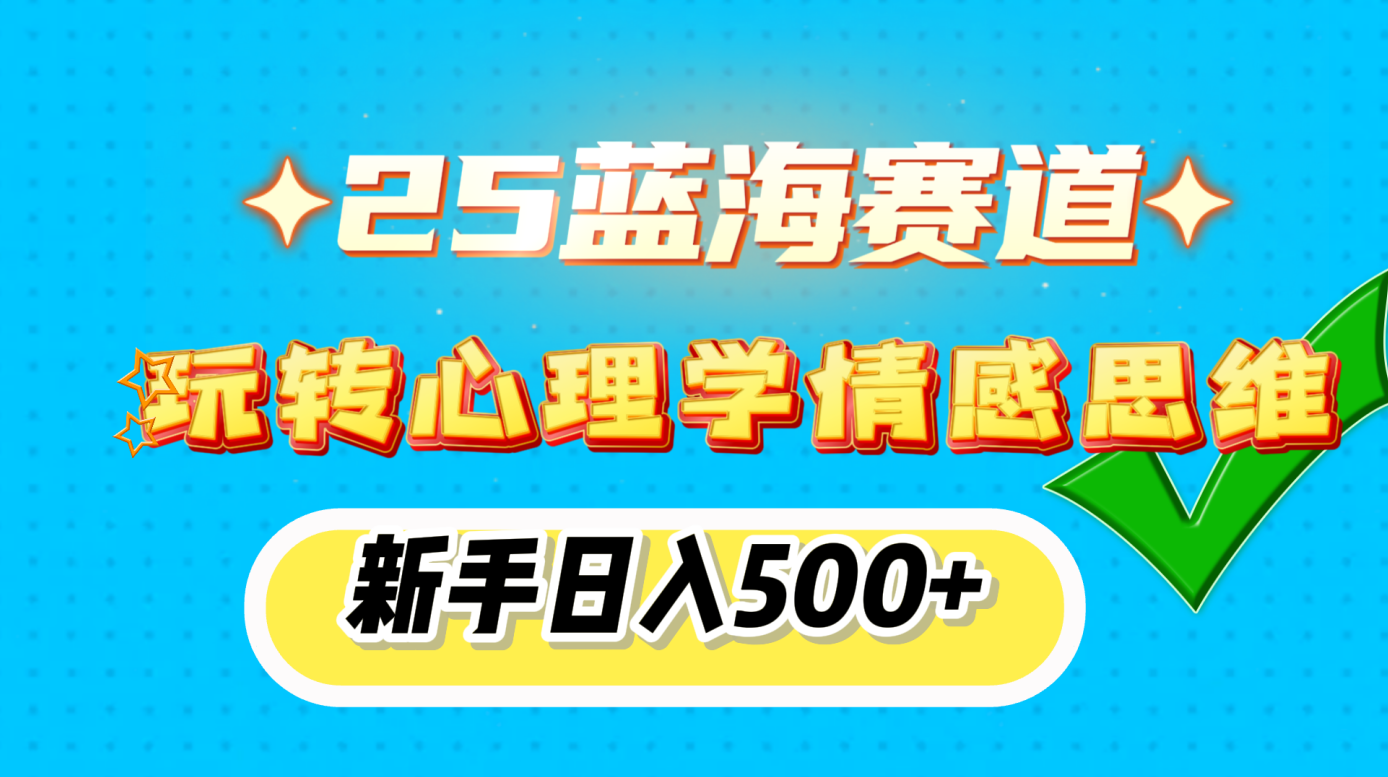 25蓝海赛道， 玩转心理学情感思维，新手日入500+-让一部分人先富起来默财创业网