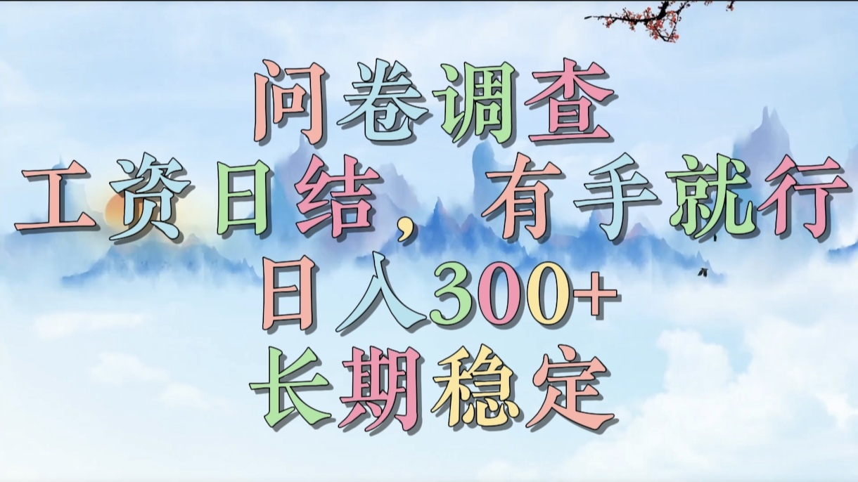 问卷调查，工资日结，有手就行，日入300+，长期稳定-让一部分人先富起来默财创业网