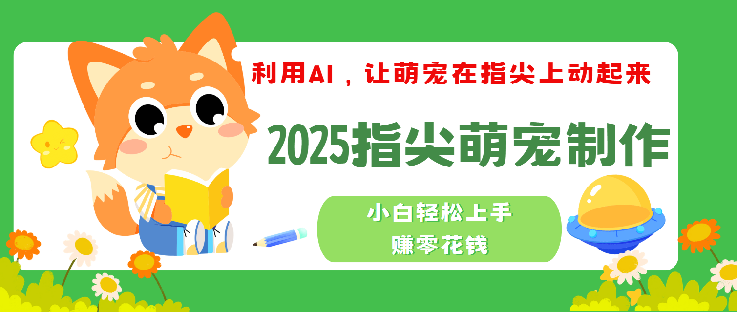 2025指尖萌宠，小白轻松上手，3分钟一个是视频-让一部分人先富起来默财 创业网