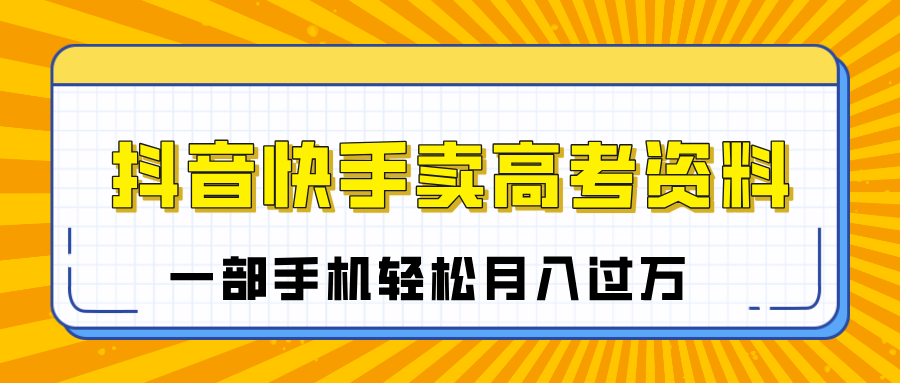 临近高考季，抖音快手卖高考资料，小白可操作一部手机轻松月入过万-让一部分人先富起来默财创业网