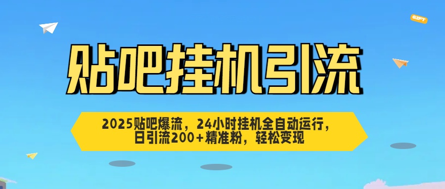 2025贴吧爆流，24小时挂机全自动运行，日引流200+精准粉，轻松变现-让一部分人先富起来默财创业网