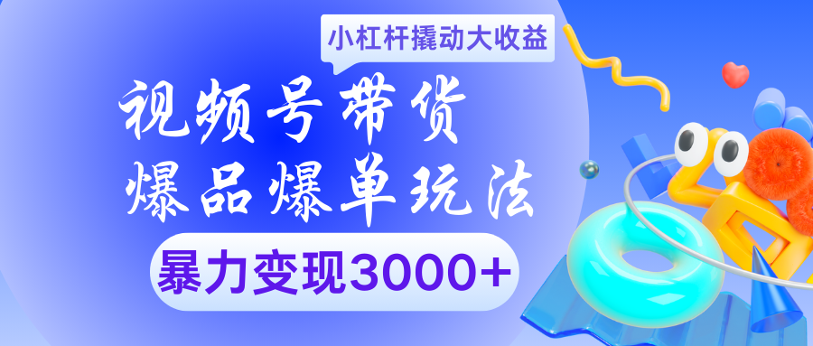 视频号带货爆品爆单玩法小杠杆撬动大收益暴力变现3000+-让一部分人先富起来默财创业网