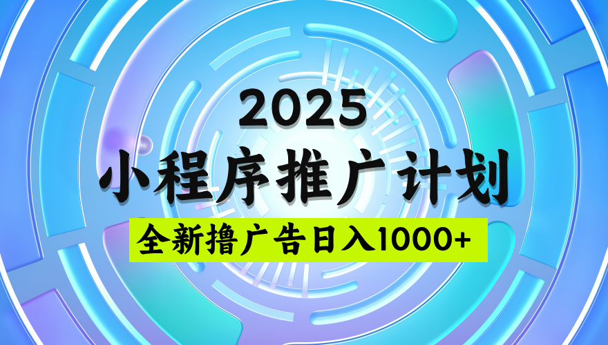 2025微信小程序推广计划，撸广告玩法，日均5张，稳定简单【揭秘】-让一部分人先富起来默财创业网