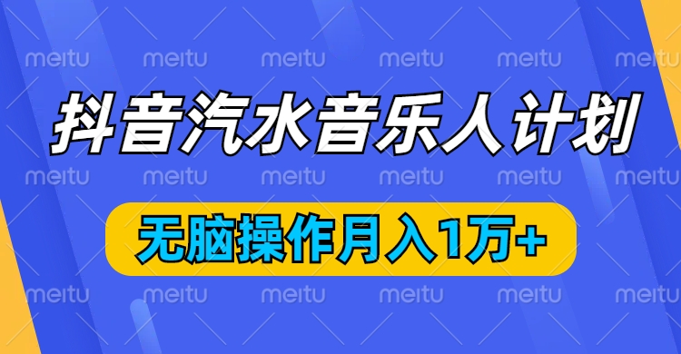 抖音汽水音乐人计划，无脑操作月入1万+-让一部分人先富起来默财创业网