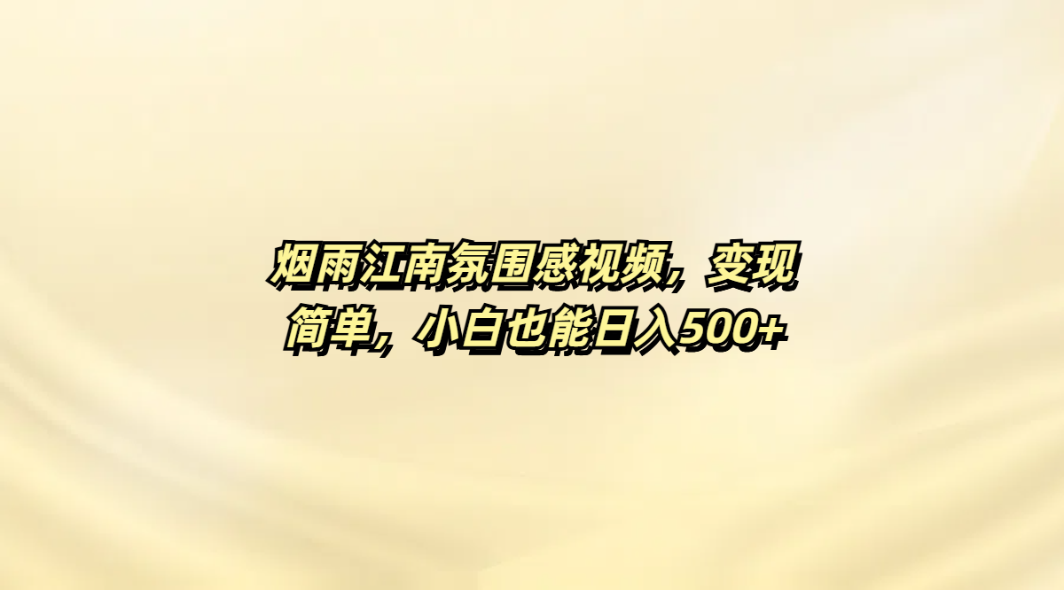 烟雨江南氛围感视频，变现简单，小白也能日入500+-让一部分人先富起来默财创业网