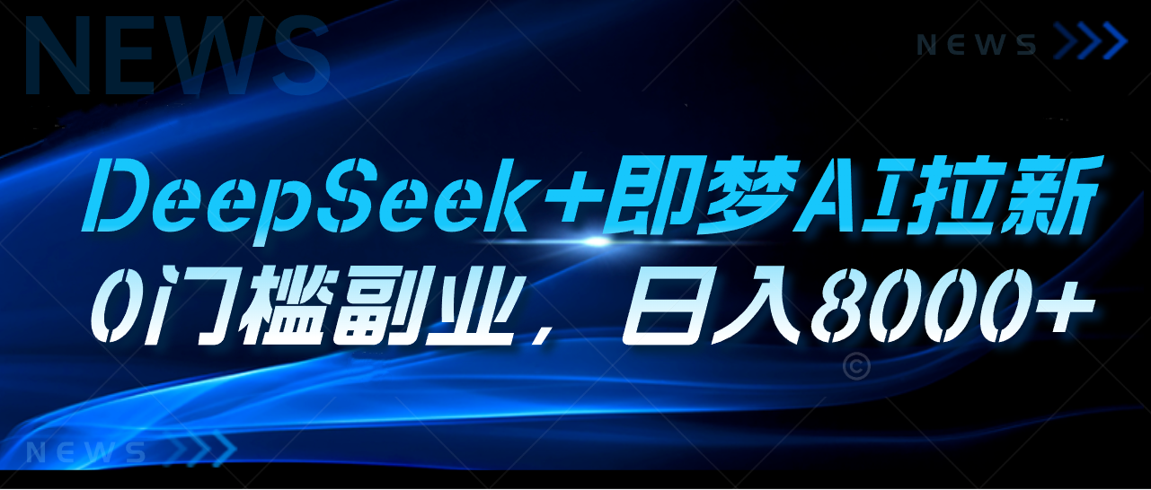 DeepSeek+即梦AI拉新，0门槛副业，日入8000+-让一部分人先富起来默财创业网