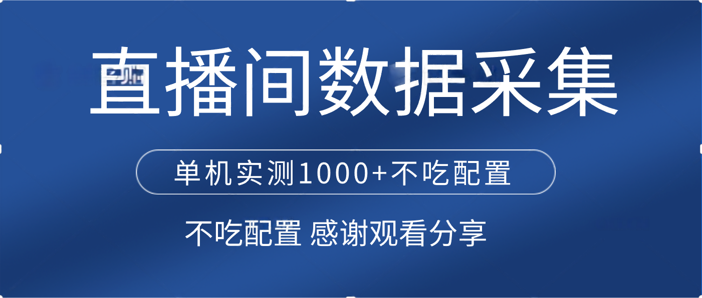 直播间数据采集 单机实测1000+不吃配置 矩阵运行-让一部分人先富起来默财创业网