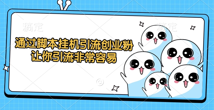通过脚本挂机引流创业粉，让你引流非常容易-让一部分人先富起来默财创业网