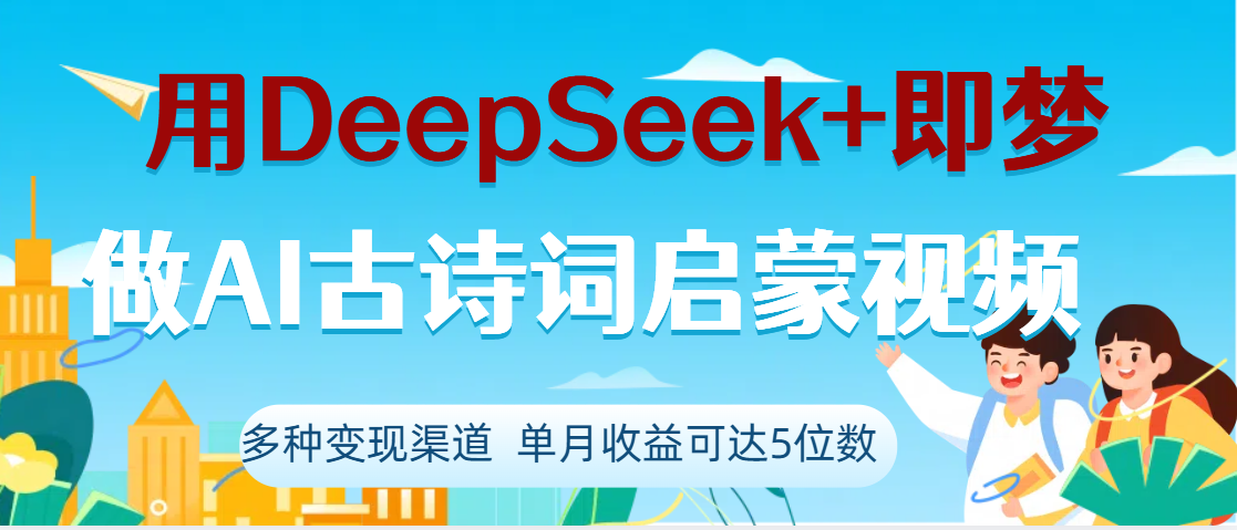 DeepSeek+即梦做AI古诗词启蒙视频，两个月涨粉22W，总变现5位数-让一部分人先富起来默财 创业网