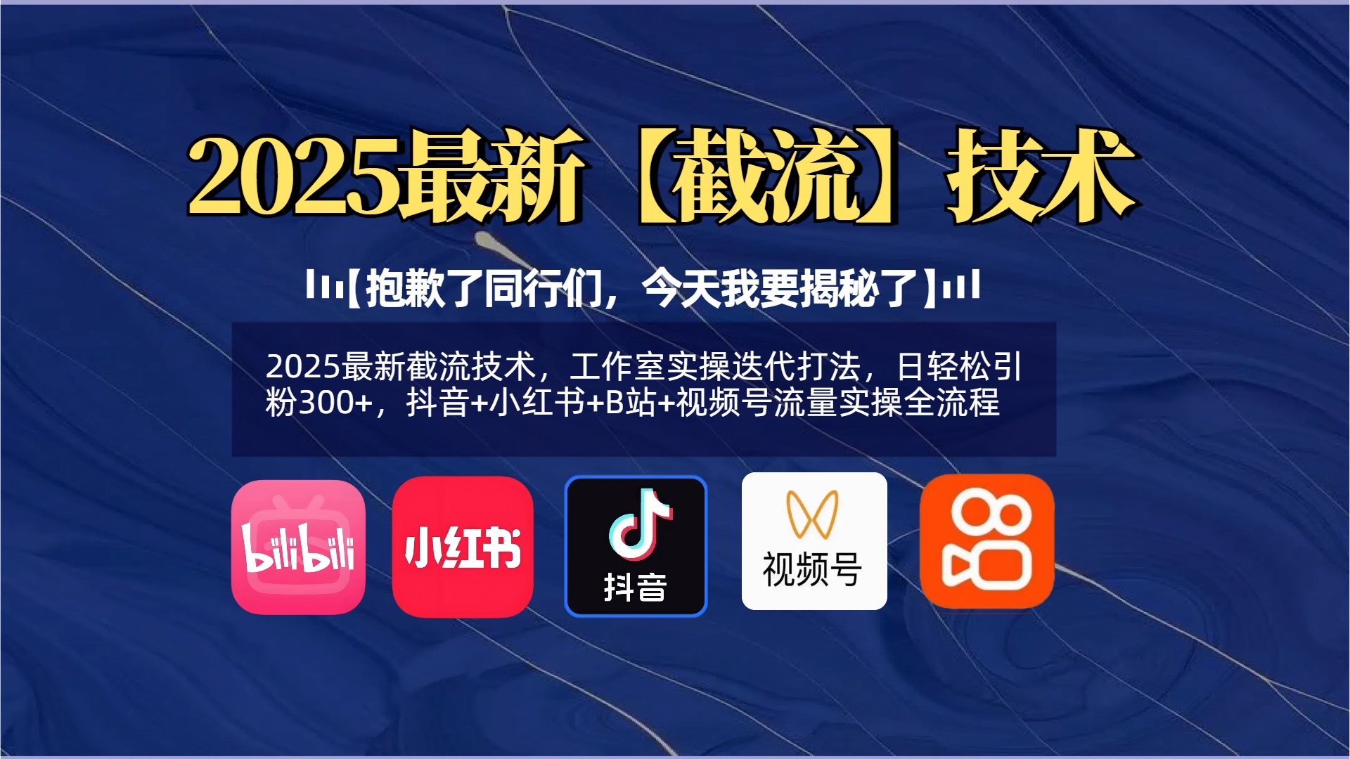 【抱歉了同行们，今天我要揭秘了】2025最新截流技术，工作室实操迭代打法，日轻松引粉300+，抖音+小红书+B站+视频号流量实操全流程-让一部分人先富起来默财创业网