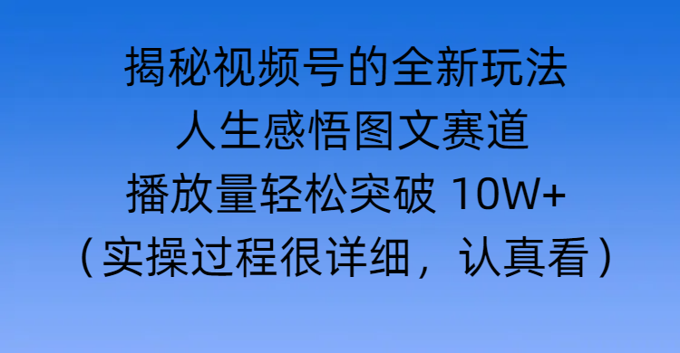 揭秘视频号的全新玩法 —— 人生感悟图文赛道-让一部分人先富起来默财创业网