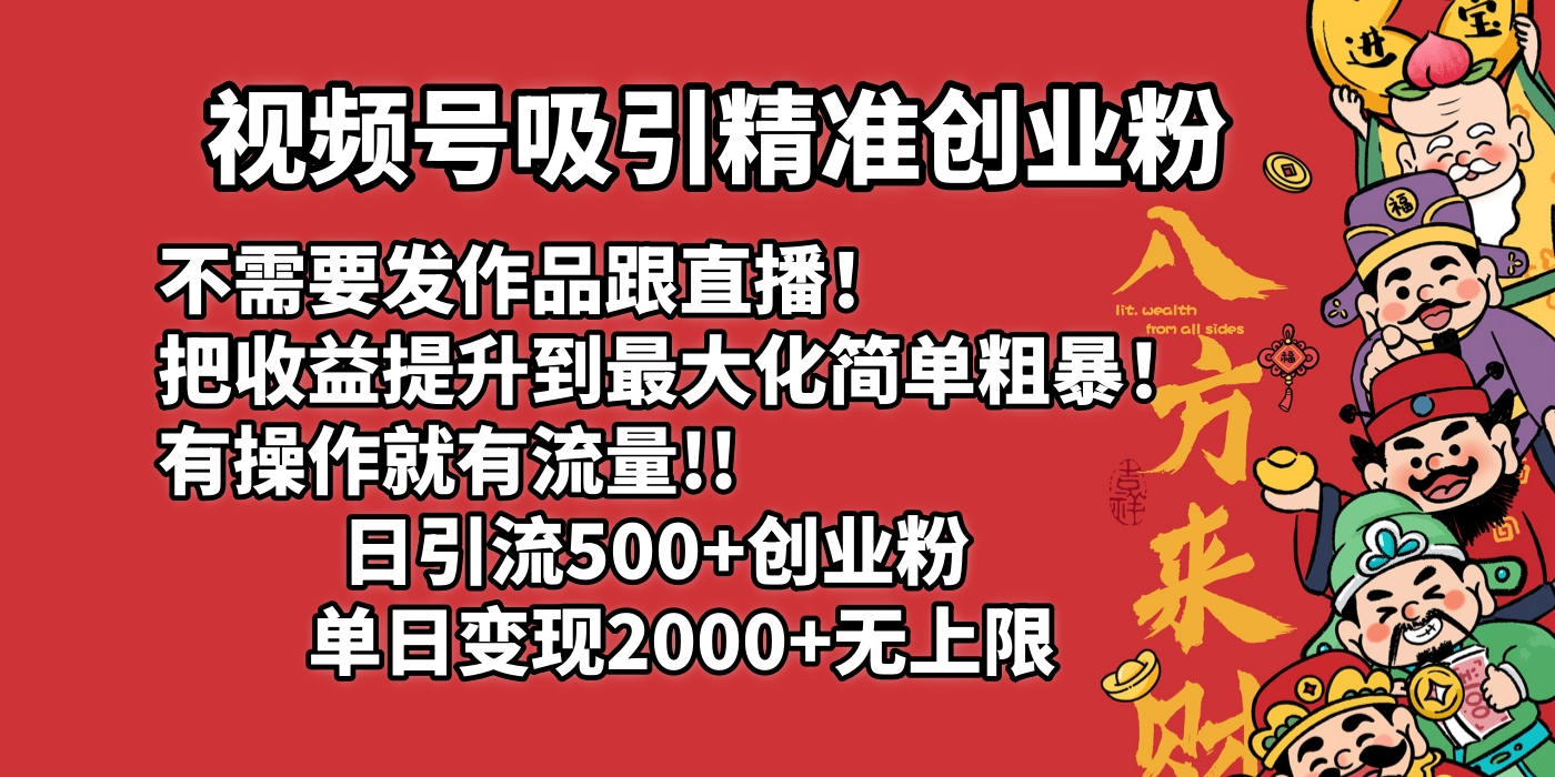 视频号吸引精准创业粉!不需要发作品跟直播！把收益提升到最大化，简单粗暴！有操作就有流量！日引500+创业粉，单日变现2000+无上限-让一部分人先富起来默财创业网