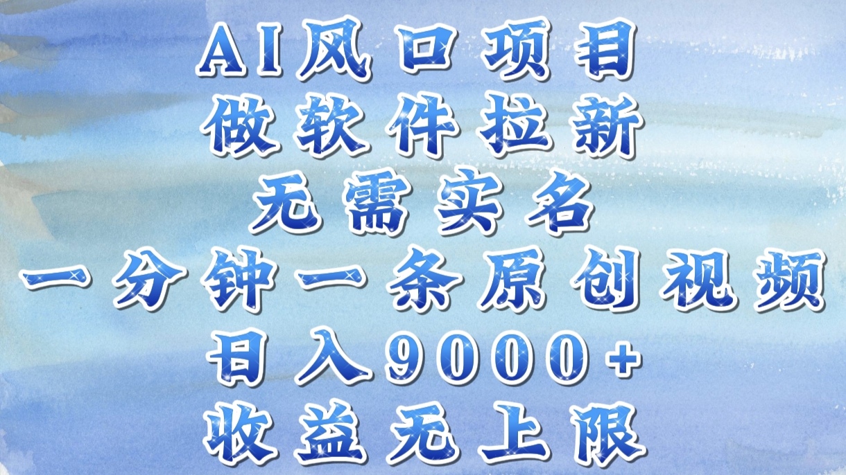 AI风口项目，做软件拉新，无需实名，一分钟一条原创视频，日入9000+，收益无上限-让一部分人先富起来默财创业网
