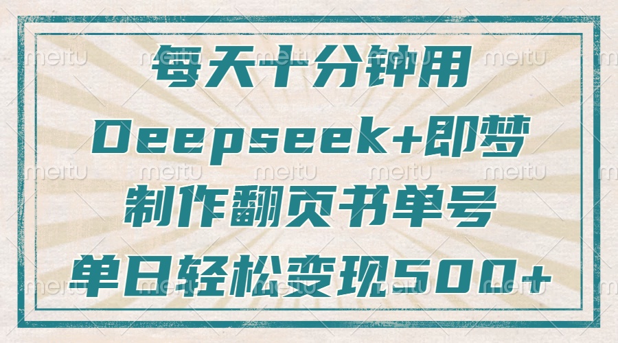 每天十分钟，用Deepseek+即梦，制作翻页书单号，疯狂涨粉，单日轻松变现500+-让一部分人先富起来默财创业网