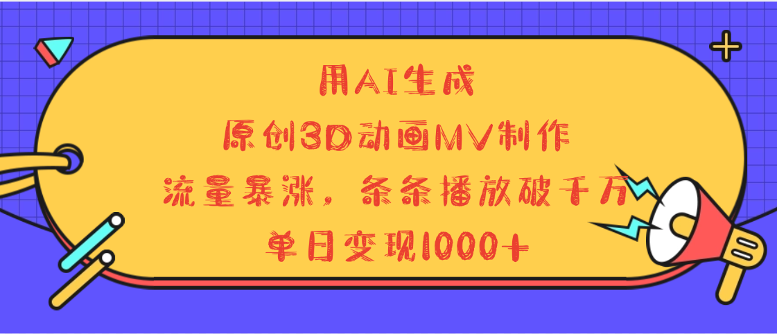 用AI生成，3D动画MV制作，流量暴涨，条条播放量破千万，单日变现1000+-让一部分人先富起来默财创业网