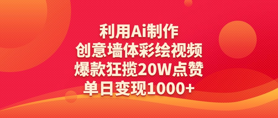 利用Ai制作创意墙体彩绘视频，爆款狂揽20W点赞，单日变现1000+-让一部分人先富起来默财创业网