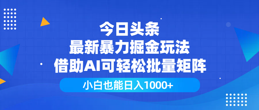 今日头条最新暴力掘金玩法，借助AI可轻松批量矩阵，小白也能日入1000+-让一部分人先富起来默财创业网