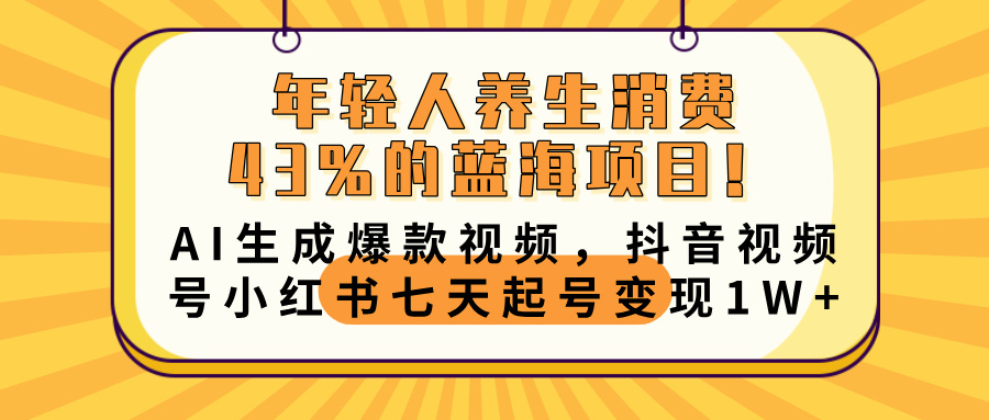 年轻人养生消费43%的蓝海项目！AI生成爆款视频，抖音视频号小红书七天起号变现10000+-让一部分人先富起来默财创业网