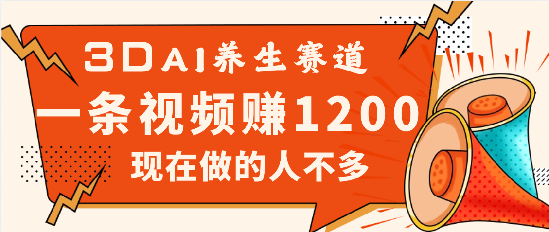 3DAI养生赛道，一条视频赚了1200，新蓝海，目前做的人不多-让一部分人先富起来默财 创业网