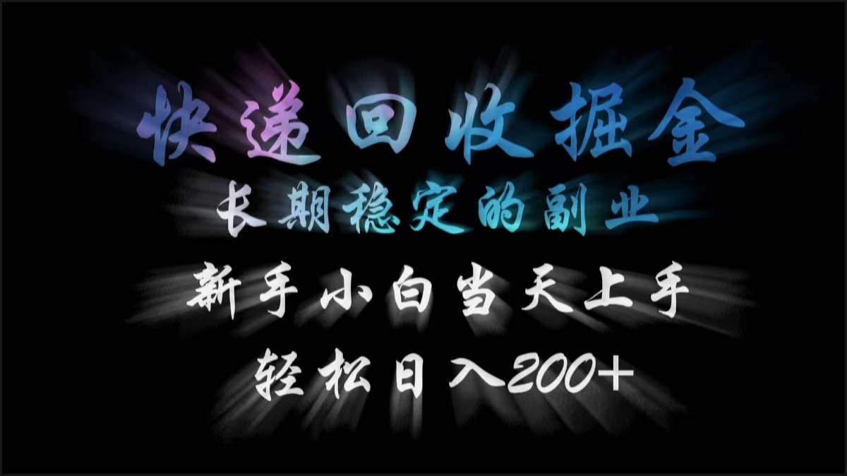 快递回收掘金，长期稳定的副业，轻松日入200+，新手小白当天上手-让一部分人先富起来默财 创业网