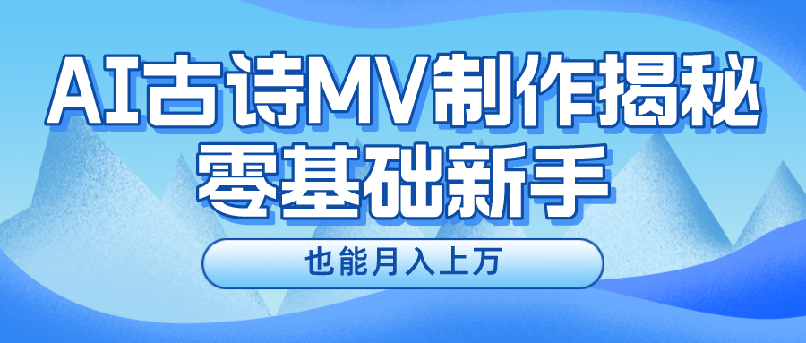 新手必看，利用AI制作古诗MV，快速实现月入上万-让一部分人先富起来默财创业网