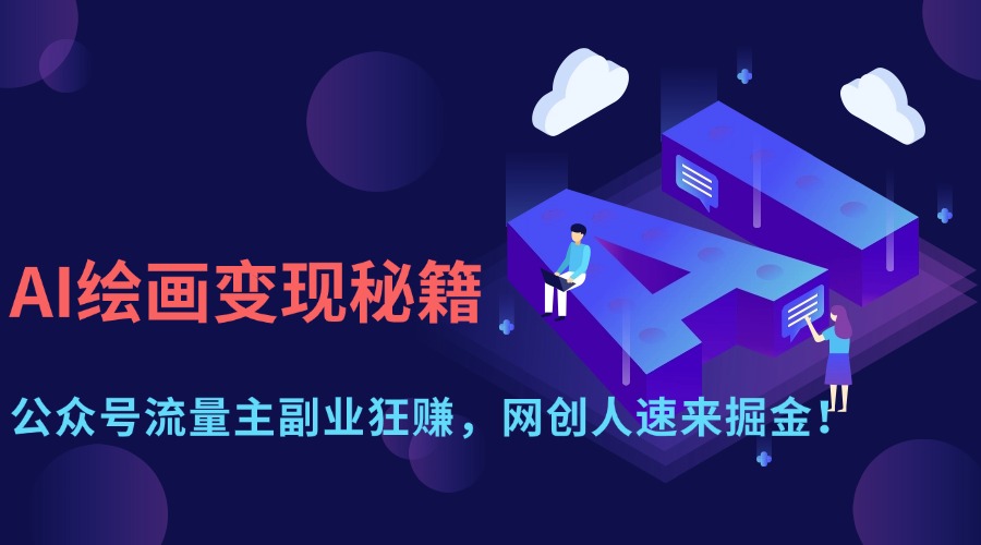 AI绘画变现秘籍：公众号流量主副业狂赚，网创人速来掘金！-让一部分人先富起来默财创业网
