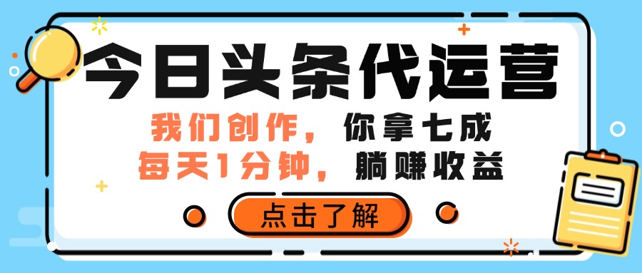 今日头条代运营，我们创作，你拿7成分成，每天一分钟，躺赚收益-让一部分人先富起来默财 创业网