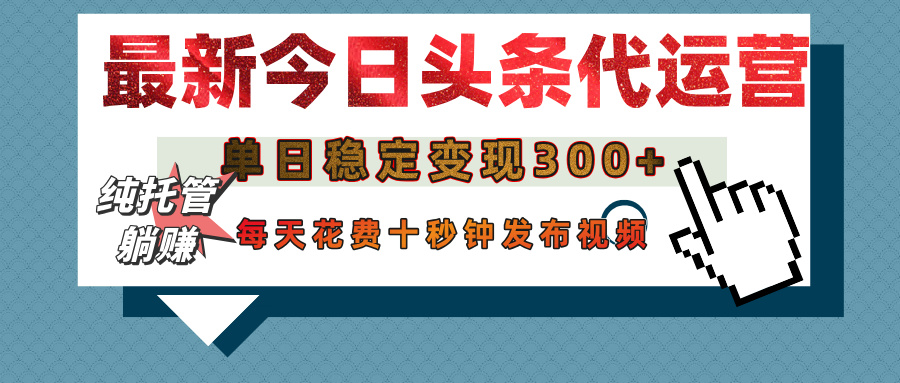 今日头条代运营托管，单日稳定变现300+，无需自己运营，每天花费十秒钟发布视频-让一部分人先富起来默财创业网