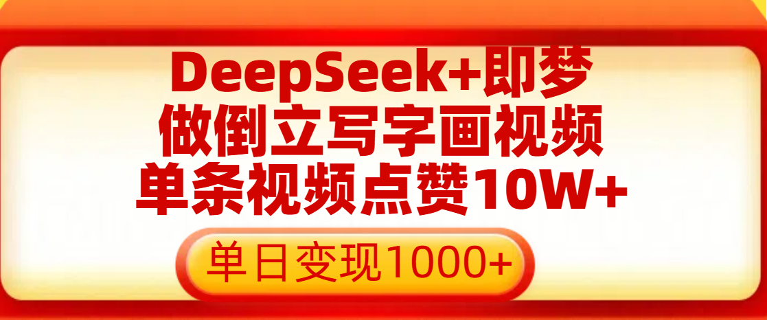 用DeepSeek+即梦做倒立写字画视频，单条视频点赞10W+，单日变现1000+-让一部分人先富起来默财创业网