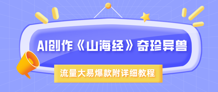 AI创作《山海经》奇珍异兽，超现实画风，流量大易爆款，附详细教程-让一部分人先富起来默财创业网