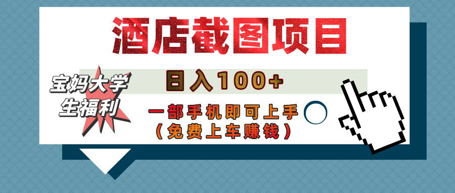 【宝妈大学生福利】酒店截图项目，日入100+，一部手机即可上手（免费上车赚钱）-让一部分人先富起来默财创业网