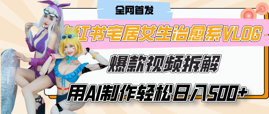 小红书宅居女生治愈系VLOG爆款视频拆解，用AI制作也能轻松日入500+，有手就行！-让一部分人先富起来默财创业网