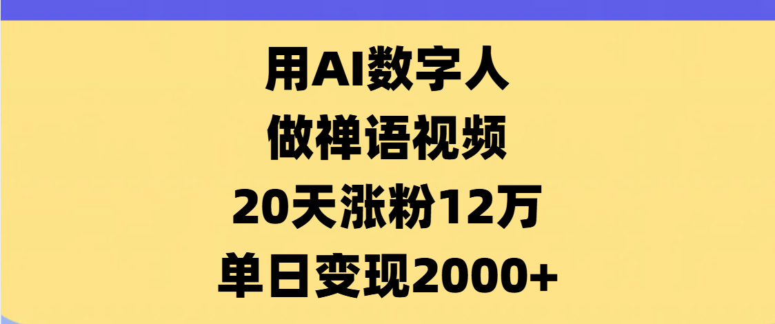 AI数字人，禅语视频，20天涨粉12万，单日变现2000+-让一部分人先富起来默财创业网