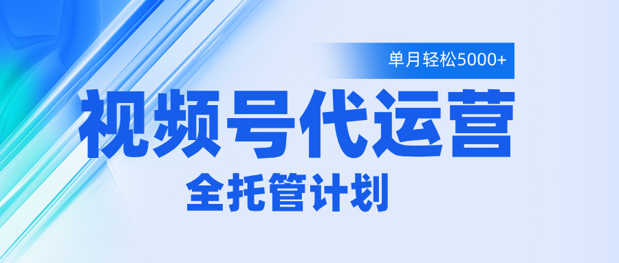 视频号代运营2.0，全程托管招募，单月轻松变现5000+-让一部分人先富起来默财 创业网