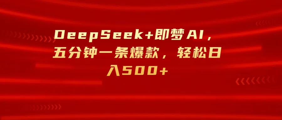 DeepSeek+即梦AI，五分钟一条爆款，轻松日入500+-让一部分人先富起来默财创业网
