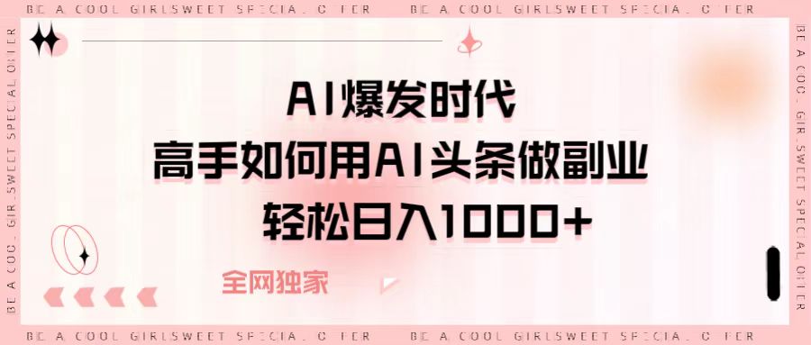 AI爆发时代，高手如何用AI头条做副业，轻松日入1000+-让一部分人先富起来默财创业网