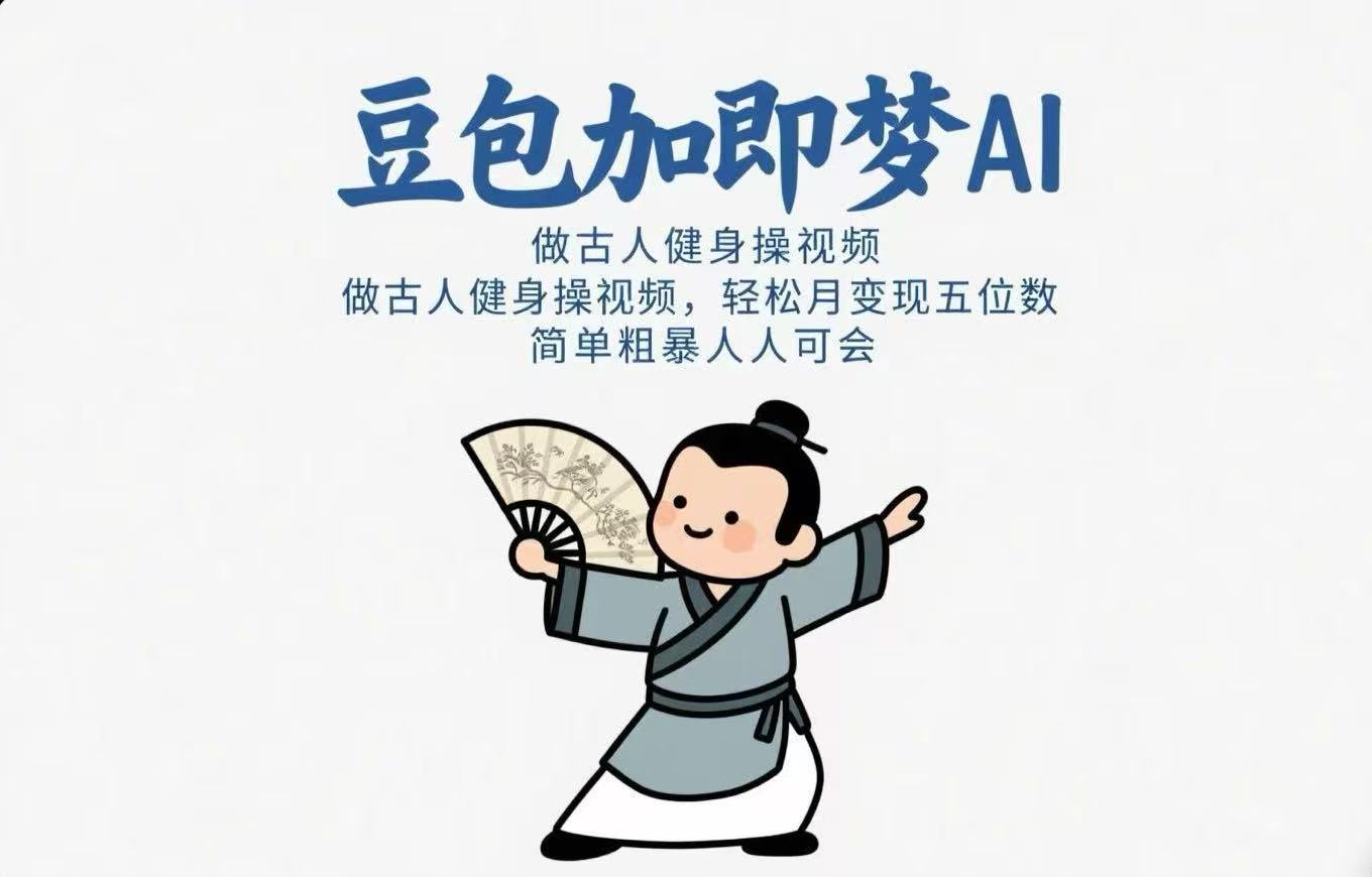 用豆包+即梦Ai做古人健身操视频 轻松月变现五位数 简单粗暴 人人可会-让一部分人先富起来默财创业网