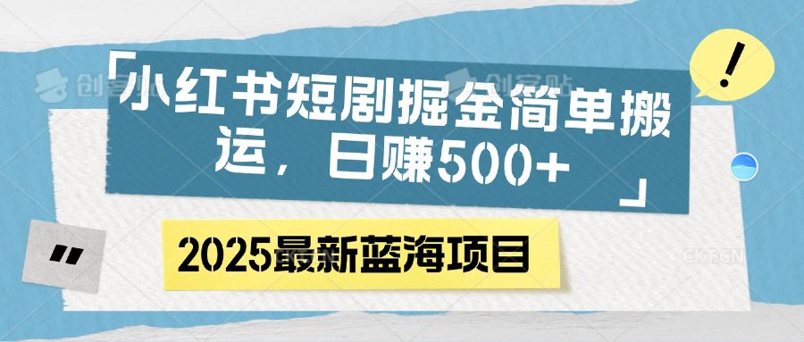 小红书短剧掘金，简单搬运，日赚500+-让一部分人先富起来默财 创业网