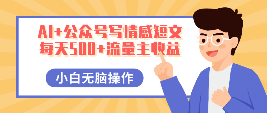AI+公众号写情感短文，每天500+流量主收益，多号矩阵无脑操作，小白轻松上手，保姆级教程-让一部分人先富起来默财创业网