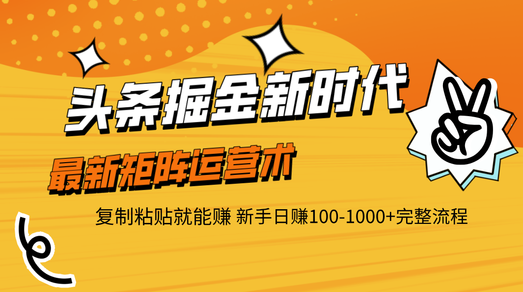 头条掘金新时代 最新矩阵运营术 复制粘贴就能赚 新手日赚100-1000+完整流程-让一部分人先富起来默财 创业网