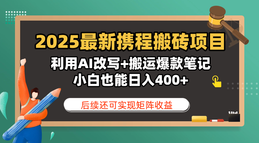 2025最新携程搬砖项目，利用AI改写+搬运爆款笔记，小白也能日入400+，后续还可实现矩阵收益-让一部分人先富起来默财创业网