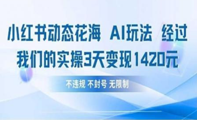 小红书动态花海AI玩法 我们实操3天变现1420-让一部分人先富起来默财创业网