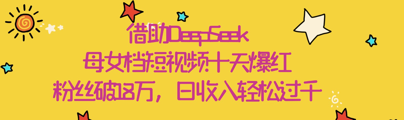 借助DeepSeek，母女档短视频十天爆红，粉丝破18万，日收入轻松过千-让一部分人先富起来默财 创业网