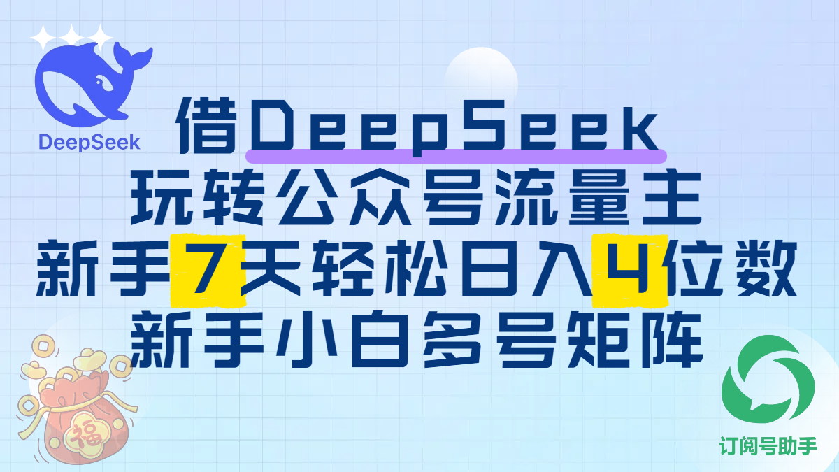 借DeepSeek玩转公众号流量主，新手7天轻松日入4位数，新手小白多号矩阵-让一部分人先富起来默财 创业网