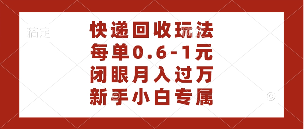快递回收自助玩法，每单收益0.6到1元，闭眼也能月入一万，适合新手小白-让一部分人先富起来默财创业网